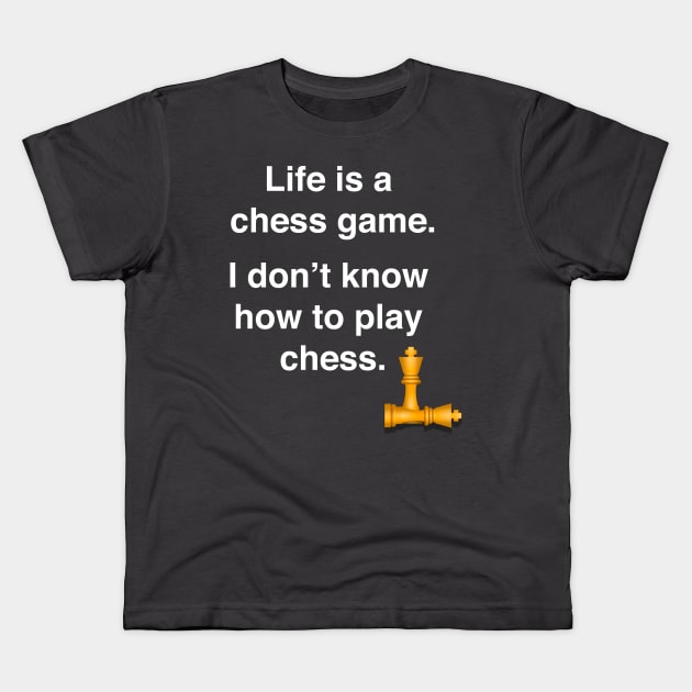 Life is a chess game, I dont know how to play chess Kids T-Shirt by Shirtle